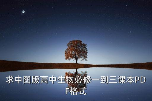 高一生物书电子版新教材，谁有新版初中高中生物电子课本人教版的不要网址要网盘网