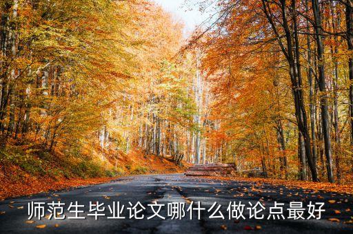 师范生毕业论文哪什么做论点最好
