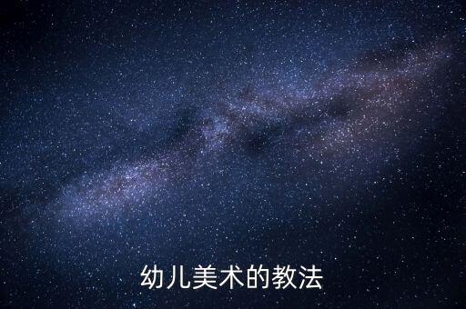 幼儿美术教学方法有哪些，幼儿美术的教法