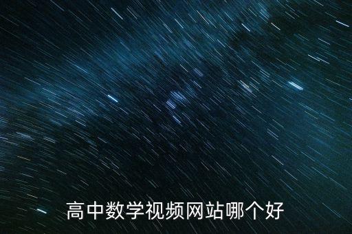 高数网课哪个平台比较好，高中数学视频网站哪个好