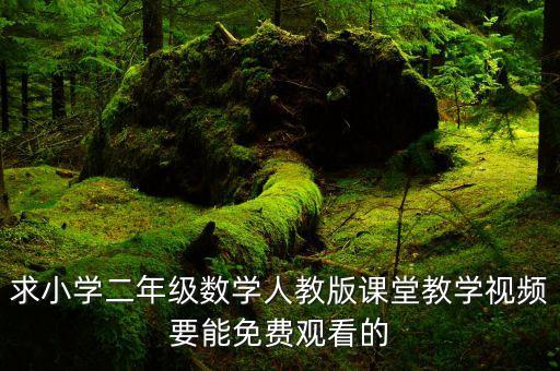 求小学二年级数学人教版课堂教学视频要能免费观看的