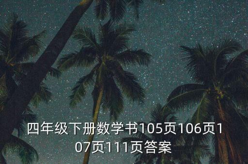 四年级下册数学书105页106页107页111页答案