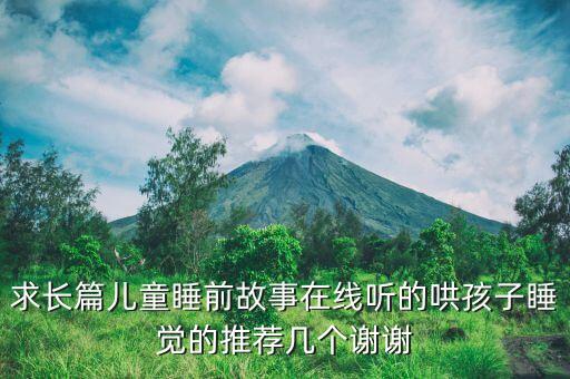 幼儿睡前故事在线听故事，求长篇儿童睡前故事在线听的哄孩子睡觉的推荐几个谢谢