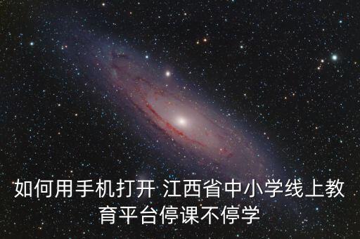 如何用手机打开 江西省中小学线上教育平台停课不停学