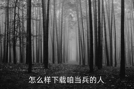 怎么样下载咱当兵的人