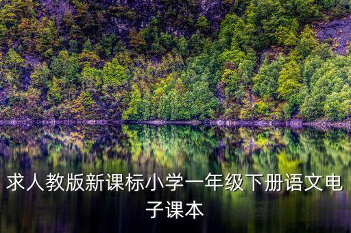 电子版一年级下册语文书，求人教版新课标小学一年级下册语文电子课本