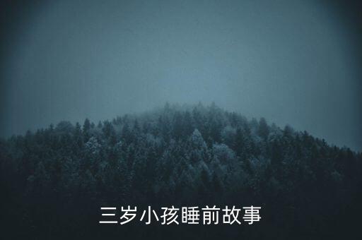 宝贝睡前小故事在线听，三岁小孩睡前故事