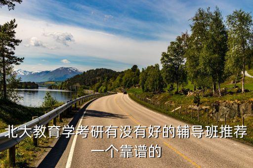 北大教育学考研有没有好的辅导班推荐一个靠谱的