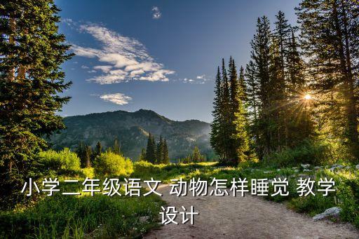 小学二年级语文 动物怎样睡觉 教学设计