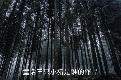 格林童话三只小猪原文阅读，童话三只小猪是谁的作品
