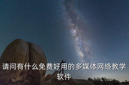 请问有什么免费好用的多媒体网络教学软件