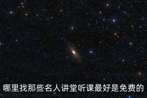 哪里能免费听课，哪里找那些名人讲堂听课最好是免费的