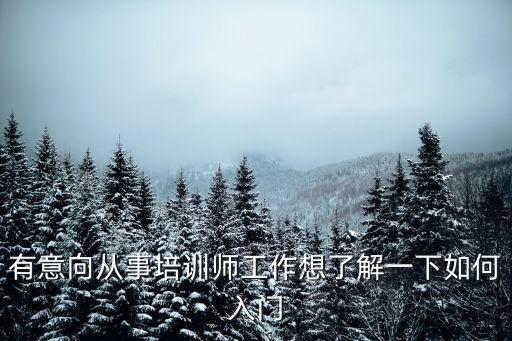 有意向从事培训师工作想了解一下如何入门