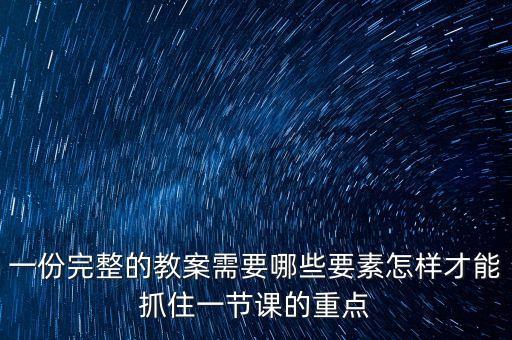 一份完整的教案需要哪些要素怎样才能抓住一节课的重点