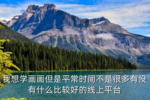 我想学画画但是平常时间不是很多有没有什么比较好的线上平台