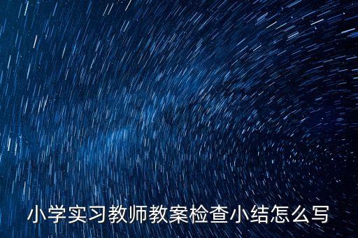 小学实习教师教案检查小结怎么写