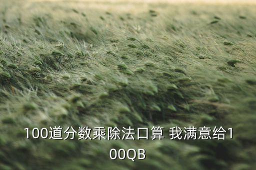 100道分数乘除法口算 我满意给100QB