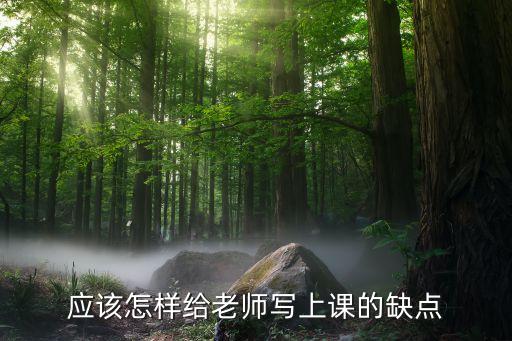 给老师的教学评价缺点怎么写，应该怎样给老师写上课的缺点