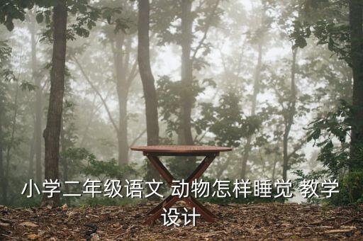 小学二年级语文 动物怎样睡觉 教学设计