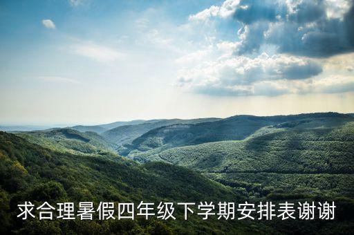求合理暑假四年级下学期安排表谢谢
