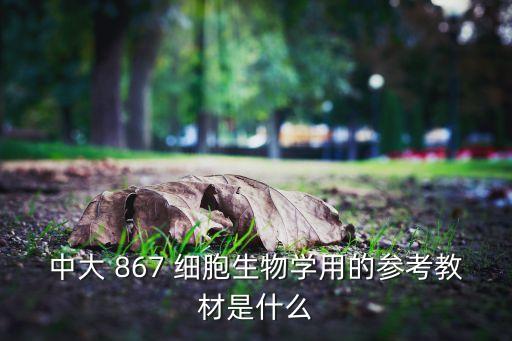 中大 867 细胞生物学用的参考教材是什么