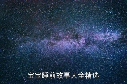 宝宝睡前故事100篇，给小孩讲的睡前故事