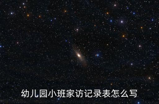 幼儿园小班家访记录表怎么写