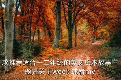 求推荐适合一二年级的英文绘本故事主题是关于week 或者my