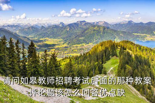 请问如皋教师招聘考试后面的那种教案评论题该怎么回答优点缺