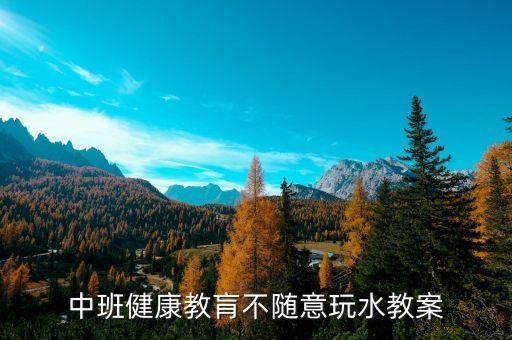中班健康教肓不随意玩水教案