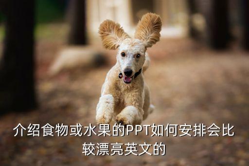 介绍食物或水果的PPT如何安排会比较漂亮英文的