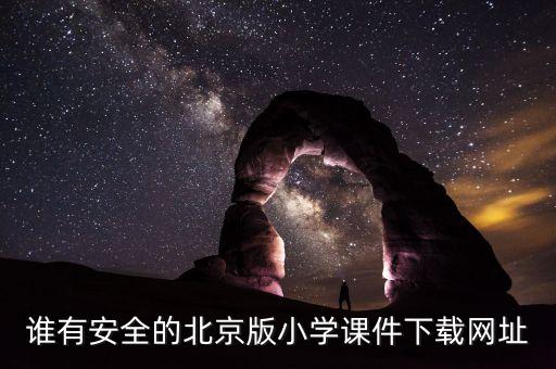 谁有安全的北京版小学课件下载网址
