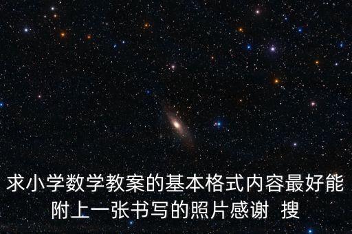求小学数学教案的基本格式内容最好能附上一张书写的照片感谢  搜