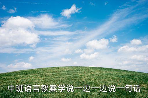 中班语言说课稿，中班语言教案学说一边一边说一句话
