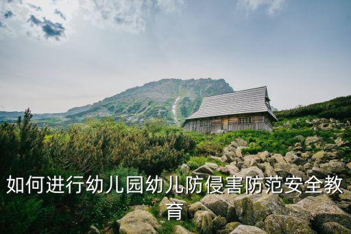 如何进行幼儿园幼儿防侵害防范安全教育