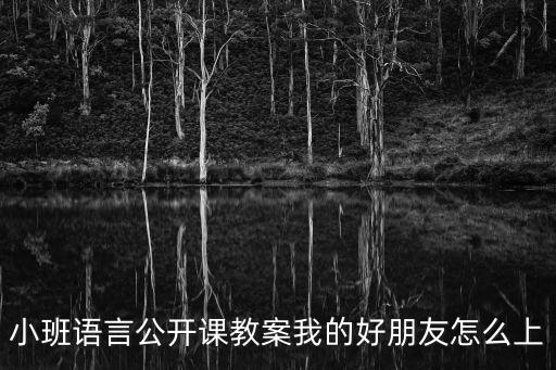 小班语言公开课教案我的好朋友怎么上
