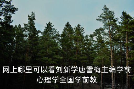 网上哪里可以看刘新学唐雪梅主编学前心理学全国学前教