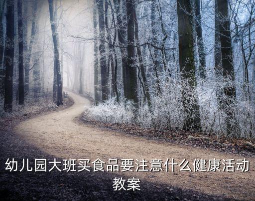 幼儿园食品安全教育活动方案，幼儿园大班安全教案 哪些食物不能吃