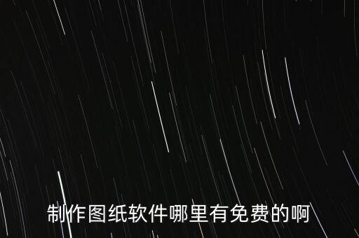 制作图纸软件哪里有免费的啊