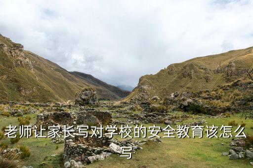 老师让家长写对学校的安全教育该怎么写