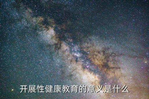 性健康教育的内容，性教育是什么