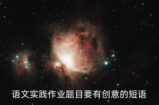 语文实践作业题目要有创意的短语