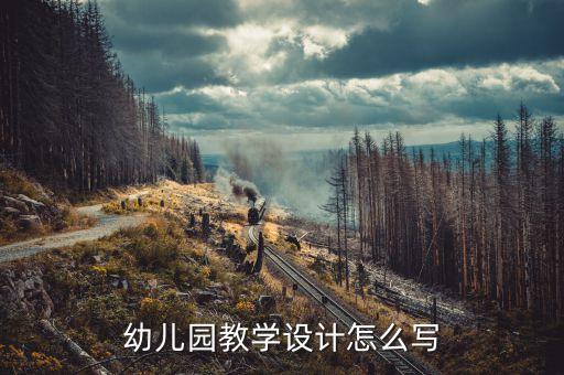 现代教育幼儿园教案设计方案，幼儿园教学设计怎么写
