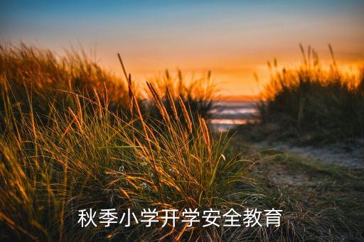 开学安全教育课笔记，秋季小学开学安全教育