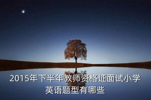 2015年下半年教师资格证面试小学英语题型有哪些
