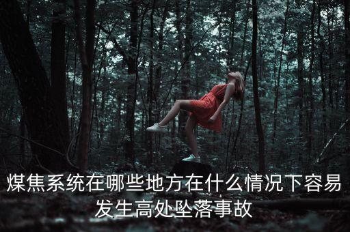 煤焦系统在哪些地方在什么情况下容易发生高处坠落事故