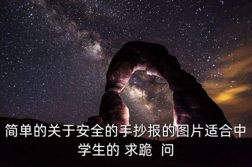 简单的关于安全的手抄报的图片适合中学生的 求跪  问
