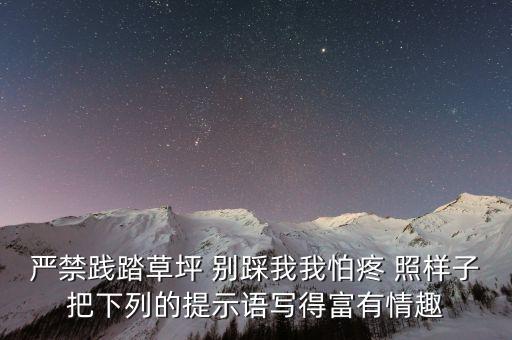 严禁践踏草坪 别踩我我怕疼 照样子把下列的提示语写得富有情趣