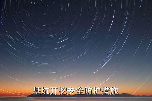 基坑防护，深基坑应做好哪些防护