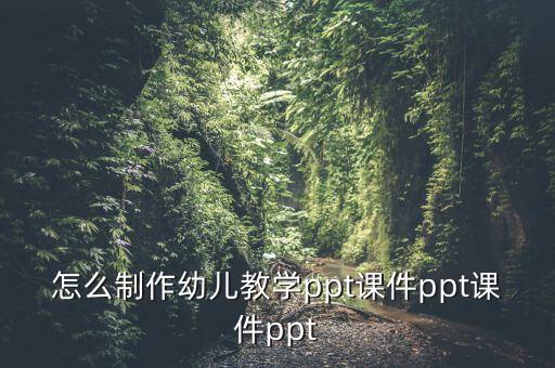 怎么制作幼儿教学ppt课件ppt课件ppt